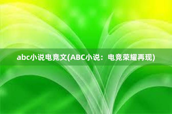 abc小说电竞文(ABC小说：电竞荣耀再现)