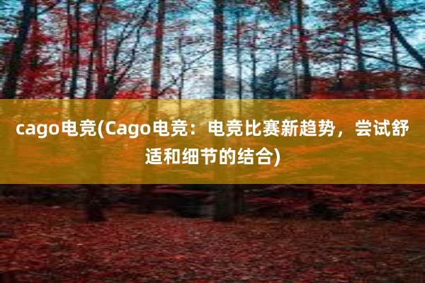 cago电竞(Cago电竞：电竞比赛新趋势，尝试舒适和细节的结合)