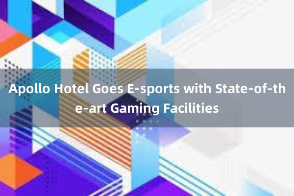 Apollo Hotel Goes E-sports with State-of-the-art Gaming Facilities